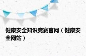 健康安全知识竞赛官网（健康安全网站）