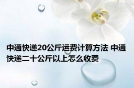 中通快递20公斤运费计算方法 中通快递二十公斤以上怎么收费