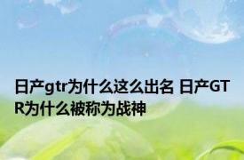 日产gtr为什么这么出名 日产GTR为什么被称为战神