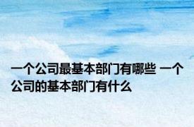 一个公司最基本部门有哪些 一个公司的基本部门有什么