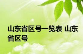 山东省区号一览表 山东省区号 