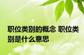 职位类别的概念 职位类别是什么意思