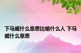 下马威什么意思比喻什么人 下马威什么意思