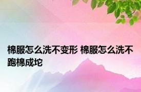 棉服怎么洗不变形 棉服怎么洗不跑棉成坨