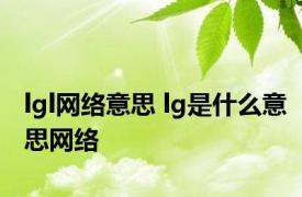 lgl网络意思 lg是什么意思网络