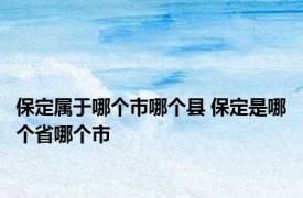 保定属于哪个市哪个县 保定是哪个省哪个市