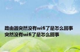 路由器突然没有wifi了是怎么回事 突然没有wifi了是怎么回事