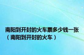 南阳到开封的火车票多少钱一张（南阳到开封的火车）