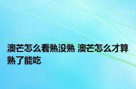 澳芒怎么看熟没熟 澳芒怎么才算熟了能吃