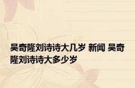 吴奇隆刘诗诗大几岁 新闻 吴奇隆刘诗诗大多少岁