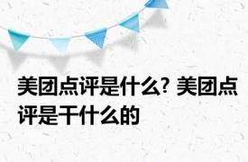 美团点评是什么? 美团点评是干什么的