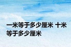 一米等于多少厘米 十米等于多少厘米