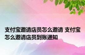 支付宝邀请店员怎么邀请 支付宝怎么邀请店员到账通知