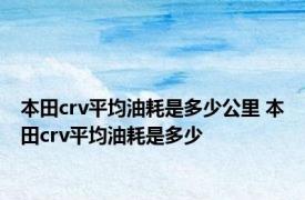 本田crv平均油耗是多少公里 本田crv平均油耗是多少