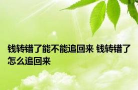 钱转错了能不能追回来 钱转错了怎么追回来