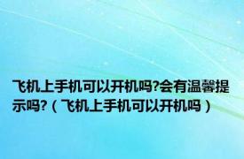 飞机上手机可以开机吗?会有温馨提示吗?（飞机上手机可以开机吗）