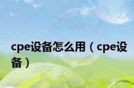 cpe设备怎么用（cpe设备）