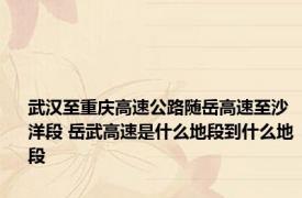 武汉至重庆高速公路随岳高速至沙洋段 岳武高速是什么地段到什么地段