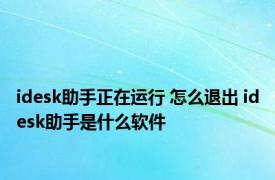 idesk助手正在运行 怎么退出 idesk助手是什么软件