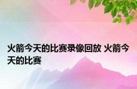 火箭今天的比赛录像回放 火箭今天的比赛 