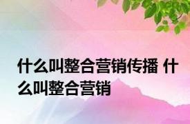 什么叫整合营销传播 什么叫整合营销