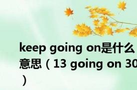 keep going on是什么意思（13 going on 30）