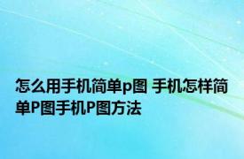 怎么用手机简单p图 手机怎样简单P图手机P图方法