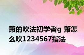 箫的吹法初学者g 箫怎么吹1234567指法