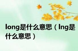 long是什么意思（lng是什么意思）