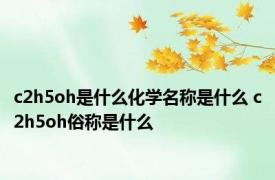 c2h5oh是什么化学名称是什么 c2h5oh俗称是什么