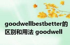 goodwellbestbetter的区别和用法 goodwell 