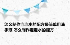 怎么制作泡泡水的配方最简单用洗手液 怎么制作泡泡水的配方