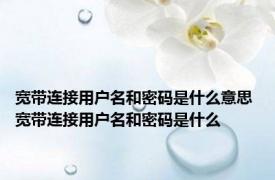 宽带连接用户名和密码是什么意思 宽带连接用户名和密码是什么