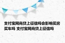 支付宝网商贷上征信吗会影响买房买车吗 支付宝网商贷上征信吗