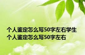 个人鉴定怎么写50字左右学生 个人鉴定怎么写50字左右