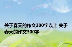 关于春天的作文300字以上 关于春天的作文300字