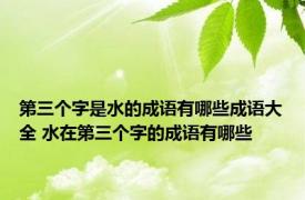 第三个字是水的成语有哪些成语大全 水在第三个字的成语有哪些