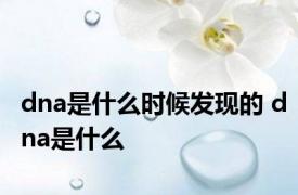 dna是什么时候发现的 dna是什么