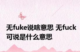 无fuke说啥意思 无fuck可说是什么意思