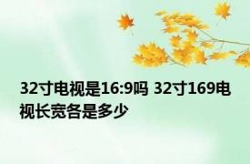 32寸电视是16:9吗 32寸169电视长宽各是多少