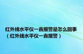 红外线水平仪一直报警是怎么回事（红外线水平仪一直报警）