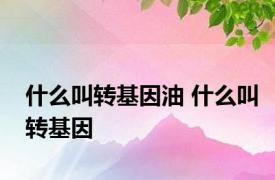 什么叫转基因油 什么叫转基因