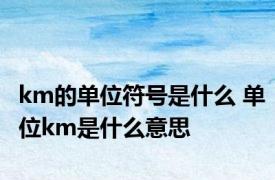 km的单位符号是什么 单位km是什么意思