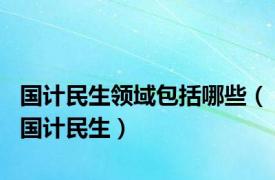 国计民生领域包括哪些（国计民生）