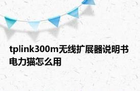 tplink300m无线扩展器说明书 电力猫怎么用