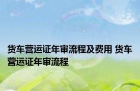 货车营运证年审流程及费用 货车营运证年审流程