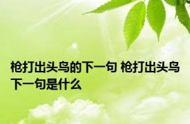 枪打出头鸟的下一句 枪打出头鸟下一句是什么