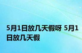 5月1日放几天假呀 5月1日放几天假 