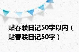 贴春联日记50字以内（贴春联日记50字）