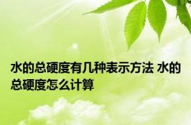 水的总硬度有几种表示方法 水的总硬度怎么计算